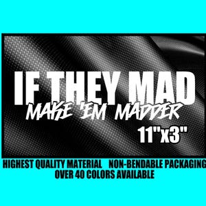 May include: Black and white graphic with the text "IF THEY MAD MAKE 'EM MADDER" and dimensions 11"x3". The image also includes the text "HIGHEST QUALITY MATERIAL NON-BENDABLE PACKAGING OVER 40 COLORS AVAILABLE".