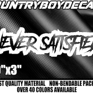 May include: White vinyl decal with the words "NEVER SATISFIED" in a bold, stylized font. The decal is 10 inches by 3 inches.