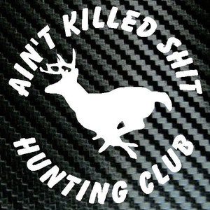May include: White vinyl sticker with a running deer silhouette and the text "Ain't Killed Shit Hunting Club".