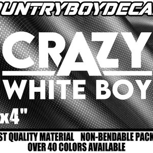 May include: White vinyl decal with the text "CRAZY WHITE BOY" in black lettering. The decal is 8 inches by 4 inches. The decal is on a black and white carbon fiber background. The text "HIGHEST QUALITY MATERIAL NON-BENDABLE PACKAGING OVER 40 COLORS AVAILABLE" is at the bottom of the image.