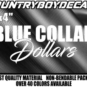 May include: A black and white decal with the text "BLUE COLLAR Dollars" in a white cursive font. The decal is 8 inches by 4 inches and is available in over 40 colors.