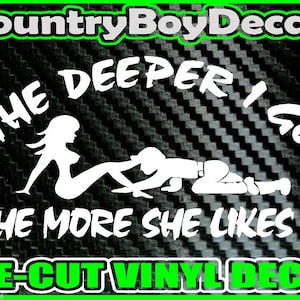 May include: White die-cut vinyl decal featuring the text "THE DEEPER I GO THE MORE SHE LIKES IT" and silhouettes of two figures. The decal also includes the text "CountryBoy Decals" and "DIE-CUT VINYL DECAL" in a green border.