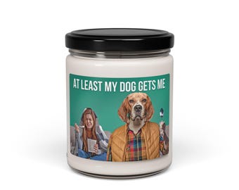 In At Least My Dog Gets Me Candle, Scented Soy 9oz | Dog Lover Art