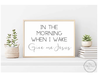 In The Morning I Wake Give Me Jesus PRINTABLE Wall Art Table Decor Christian Farmhouse Bedroom Kitchen Coffee Bar Decor Sign