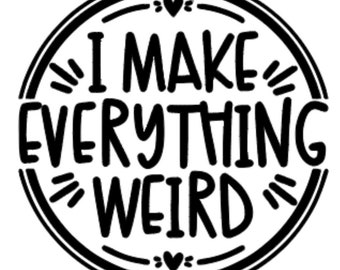 I Make Everything Weird 4” Decal