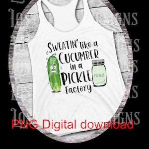 Sweatin&#39; like a cucumber in a pickle factory PNG Digital Download Printable file Sublimation Funny Pickle Design