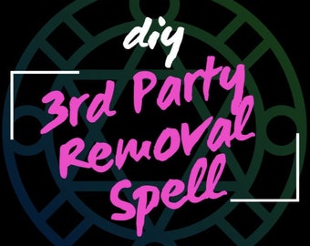 May include: DIY 3rd Party Removal Spell graphic with pink text on a black background with a blue and green circle design.
