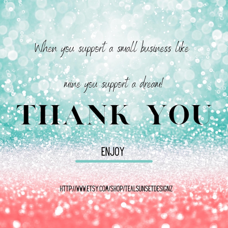 May include: A digital graphic with a teal and coral glitter background. The words "THANK YOU" are in bold black font. The text "When you support a small business like mine you support a dream!" is written above the words "THANK YOU". The word "ENJOY" is written below.