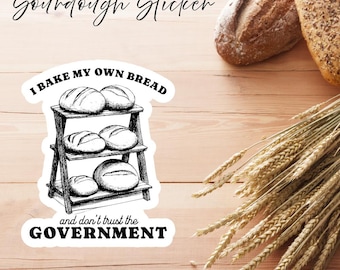 Sourdough Sticker | Sourdough | I Bake My Own Bread | Don’t Trust the Government | Homemade | Sourdough Starter | Baking Sticker | Bread