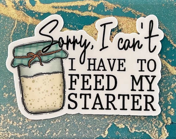 Sourdough starter sticker | Sourdough | Feed sourdough | Sorry I can't I have to feed my sourdough starter | Sourdough mama | Baker Sticker
