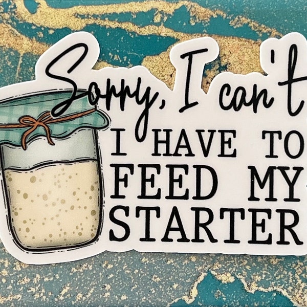 Sourdough starter sticker | Sourdough | Feed sourdough | Sorry I can't I have to feed my sourdough starter | Sourdough mama | Baker Sticker