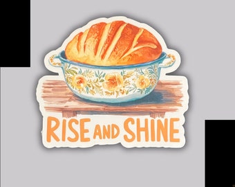 Rise and Shine sticker | Sourdough | Starter | Bread making | Homesteading | Homemade bread | Homemade | Baker | Wake and Bake