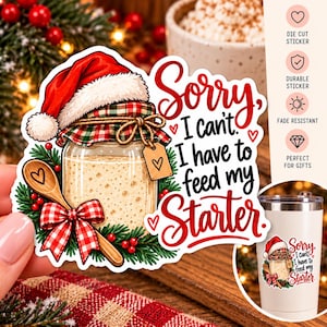 May include: A die-cut sticker featuring a glass jar of sourdough starter wearing a Santa hat, decorated with a red and green plaid lid cover, a wooden spoon, and a red plaid bow. The text reads, Sorry, I can't. I have to feed my Starter.