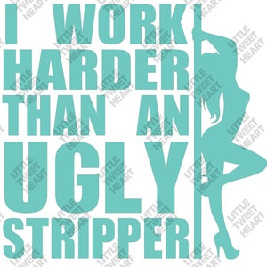 stripper, work harder than an ugly stripper, funny,  Sublimation, png, jpeg -instant download, printable, svg, cut file, Cricut, silhouette
