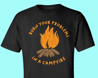 Bury Your Problems in a Campfire Shirt, Funny Camping T Shirt, Cute Camping Gift, Bonfire Tee Shirt.