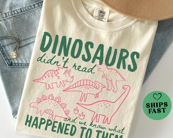 Funny Dinosaurs Didn't Read Comfort Colors Shirt, Book Lover Teacher Gift