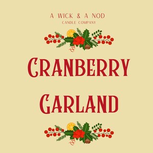 May include: Cream-colored graphic with the text "Cranberry Garland" in red, with decorative elements of holly, berries, and orange slices. The text "A Wick & A Nod Candle Company" is at the top.