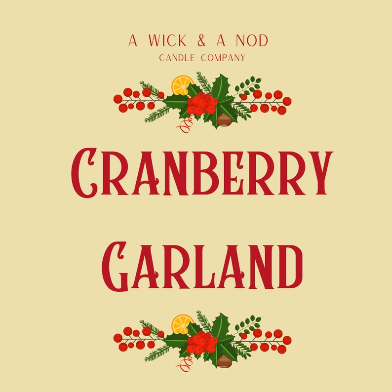 May include: Cream-colored graphic with the text "Cranberry Garland" in red, with decorative elements of holly, berries, and orange slices. The text "A Wick & A Nod Candle Company" is at the top.