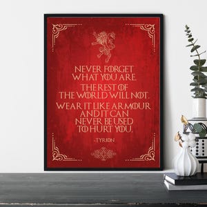 Pode incluir: Uma impressão emoldurada em vermelho e dourado com uma citação do programa de televisão Game of Thrones. A citação diz: "Nunca esqueça quem você é. O resto do mundo não esquecerá. Use como armadura e nunca poderá ser usado para machucá-lo." - Tyrion.