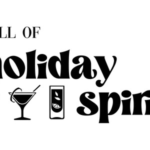 May include: Black and white graphic design with the text "Full of holiday spirit". The graphic includes three different cocktail glasses.
