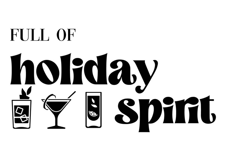 May include: Black and white graphic design with the text "Full of holiday spirit". The graphic includes three different cocktail glasses.