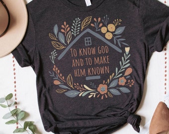 To Know God and To Make Him Known Shirt Floral Classical Conversations T Shirt Wildflowers Inspirational Shirt for Homeschoolers