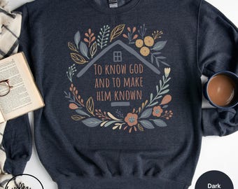 To Know God and to Make Him Known Sweatshirt Floral Classical Conversations Sweater Wildflowers Sweatshirt for Homeschoolers Mom Gift