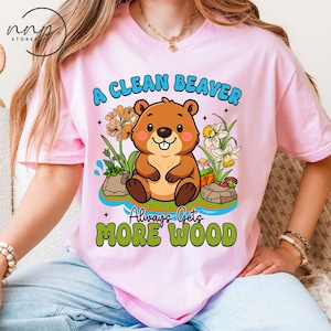 Comfort Colors®  A Clean Beaver Always Gets More Wood shirt, Dirty Humor Tee, Adult Humor shirt, Gag Shirt, Inappropriate Tshirt, Woman Tee