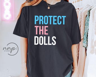 Protect The Dolls Shirt, Gender Equality Shirt, Trans Kids Shirt, Trans Pride Shirt, Human Rights Activist Shirt, Feminist T-Shirt