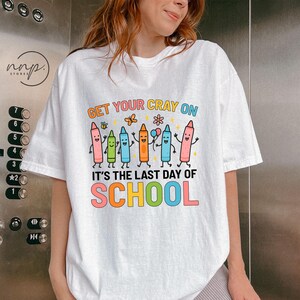 Get Your Cray-on Shirt,appy Last Day Of School T-shirt, Last Day Of School Shirt, Teacher Shirt, Teacher Shirts Last Day Of School Shirt