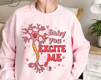 Baby You Excite Me Neuron Nursing Valentine Shirt, Funny Nurse Valentine Tee, Psychologist Hoodie, Neuroscience Sweatshirt, Neurology Nurse