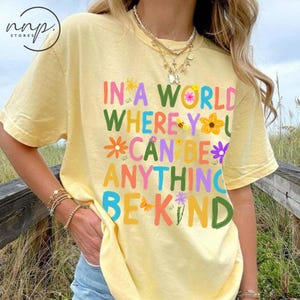 Comfort Colors®  In A World Where You Can Be Anything Be Kind shirt, Be Kind Floral Shirt, Be Kind Shirt, Language shirt, Kindness shirt