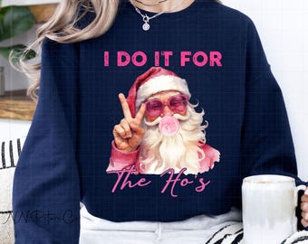 I Do It For The Ho's Christmas Sweatshirt, Christmas Santa Sweater, Funny Santa Claus Shirt, Sarcastic Xmas Gift, Snarky Christmas Shirt