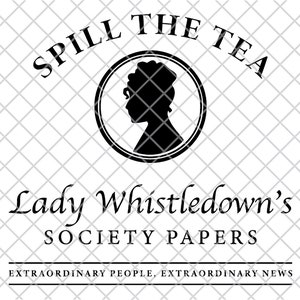 Lady Whistledown Spill the Tea - File - High Quality
