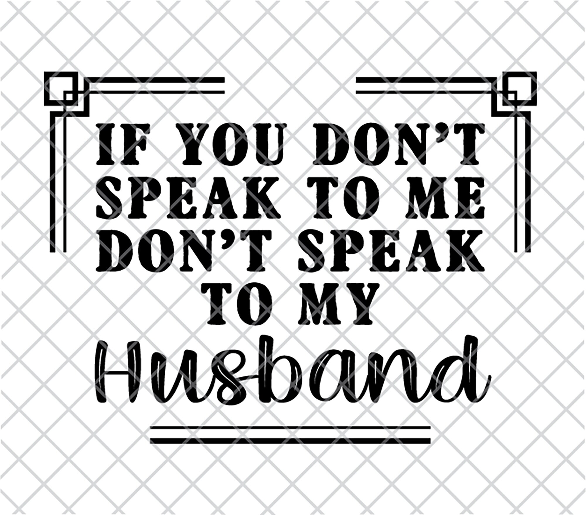If You Don't Speak to Me Don't Speak to My Husband File High Quality Etsy