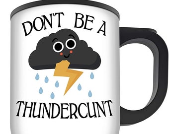 14oz Don't Be A Thunderc*nt Funny Rude Thundercloud Novelty Aluminium Travel Mug VARIATIONS