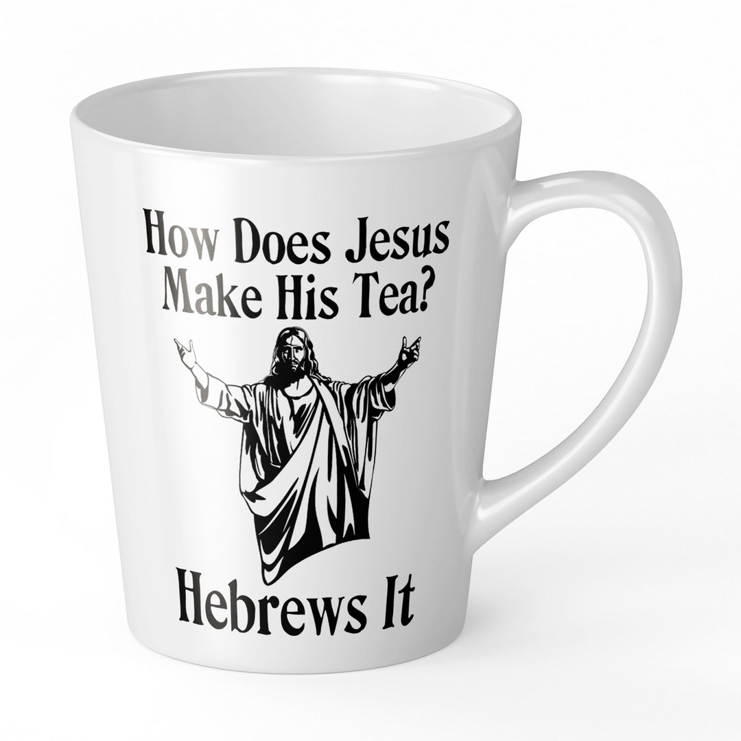Try Jesus Tea 12oz How Does Jesus Make His Tea? Novelty Gift Latte Mug - Etsy