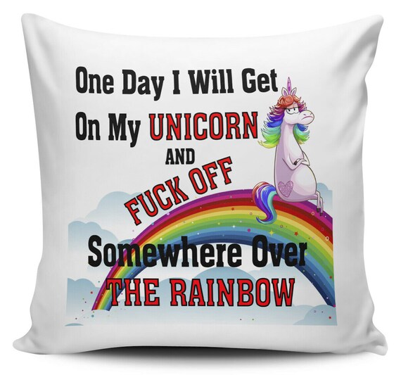 One Day I Will Get On My Unicorn and F*CK Off Somewhere Over The...Cushion Cover