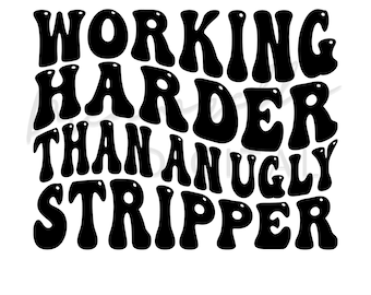 Working Harder than An Ugly Stripper Svg Png, Retro Png, Funny Png, Funny Quote Svg, dxf Cut Files, Download Only