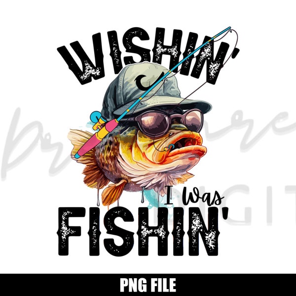 Wishin' I Was Fishin' PNG | Fishing Sublimation PNG | Large Mouth Bass Sublimation PNG | Bass Fishing png | Fisherman png | Digital Download