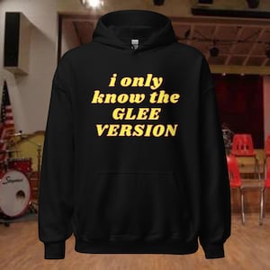 I Only Know The Glee Version Hoodie, Glee TV Show Merchandise, Gift for Gleeks