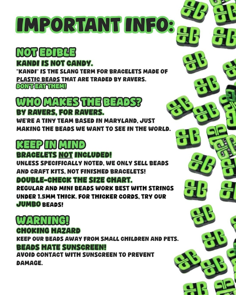 May include: Image with text: "IMPORTANT INFO" about Kandi beads. The text warns that the beads are not edible and are for bracelets traded by ravers. It also includes a choking hazard warning. Green and black beads are scattered around the text.