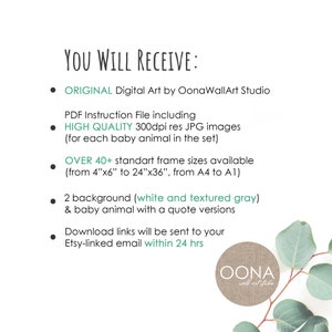 May include: Digital art print details from Oona WallArt Studio. Includes high-quality JPG images, PDF instructions, and over 40 standard frame sizes, ranging from 4"x6" to 24"x36". Features two background options and baby animal quote versions. Download links sent via Etsy email.