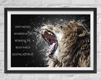 May include: A black and white motivational poster featuring a roaring lion with water droplets. The text reads "Don't mistake my kindness for weakness, the beast in me is sleeping, not dead."