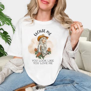 Excuse me, you look like you love me shirt| Gift For Mom, Wife, Sister| Retro Cowgirl| Trendy Western| Tattoo Cowgirl| Country Girl Shirt