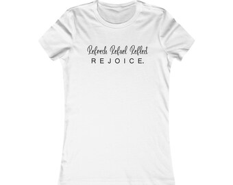 Refresh, Refuel, Reflect, Rejoice Tee. 100% soft cotton.