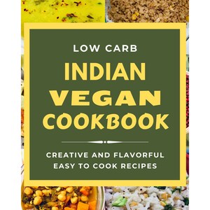 May include: A cookbook cover with a green background and yellow text that reads "Low Carb Indian Vegan Cookbook: Creative and Flavorful Easy to Cook Recipes". The cover features four images of Indian food, including a yellow soup, a brown rice dish, a green curry, and a white rice dish.