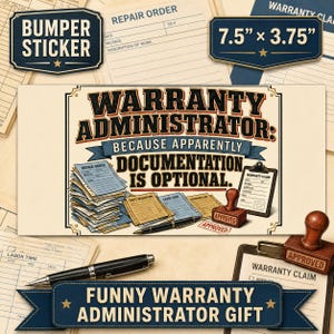 May include: A rectangular bumper sticker measuring 7.5 inches by 3.75 inches featuring the text WARRANTY ADMINISTRATOR: BECAUSE APPARENTLY DOCUMENTATION IS OPTIONAL. The design includes illustrations of stacked repair order forms, a warranty claim form, a black pen, and a wooden approved stamp.