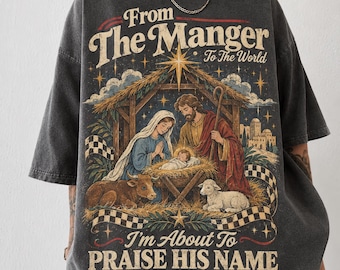 From the Manger to the World Comfort Colors Shirt, Vintage Nativity Jesus Shirt, Praise His Name Faith Christmas Gift