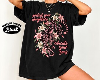 Comfort Colors Educate Your Sons Shirt, Feminist Pink Tiger Lily Graphic Tee, Protect Your Daughters Womens Rights, Christmas Gift for Her